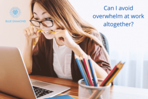 Can I avoid overwhelm at work altogether?